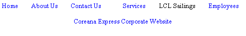 Text Box: Home        About Us        Contact Us	Services        LCL Sailings        EmployeesCoreana Express Corporate Website